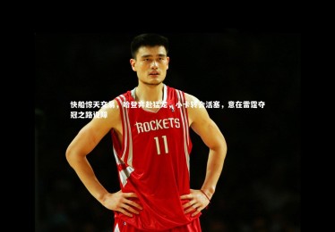 28圈|快船惊天交易，哈登奔赴猛龙，小卡转会活塞，意在雷霆夺冠之路设障