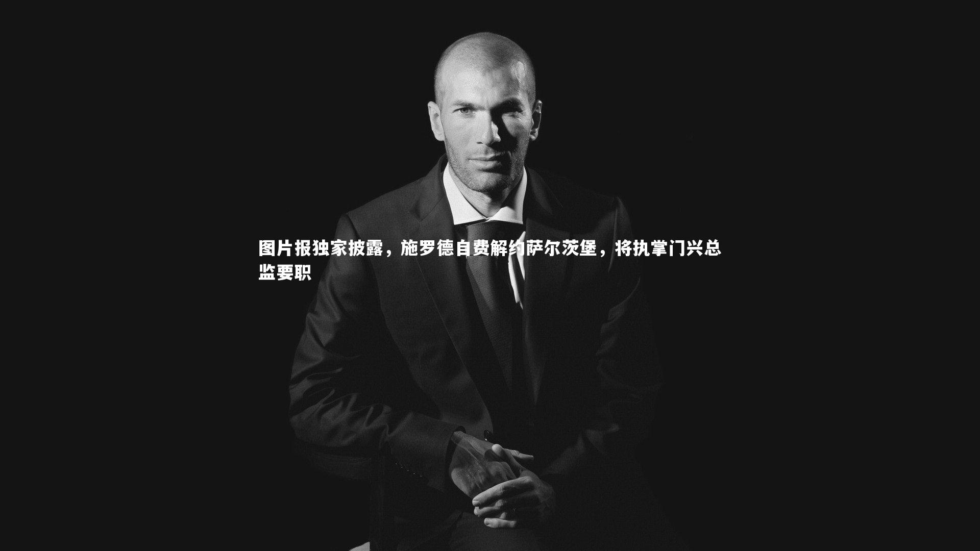 图片报独家披露，施罗德自费解约萨尔茨堡，将执掌门兴总监要职