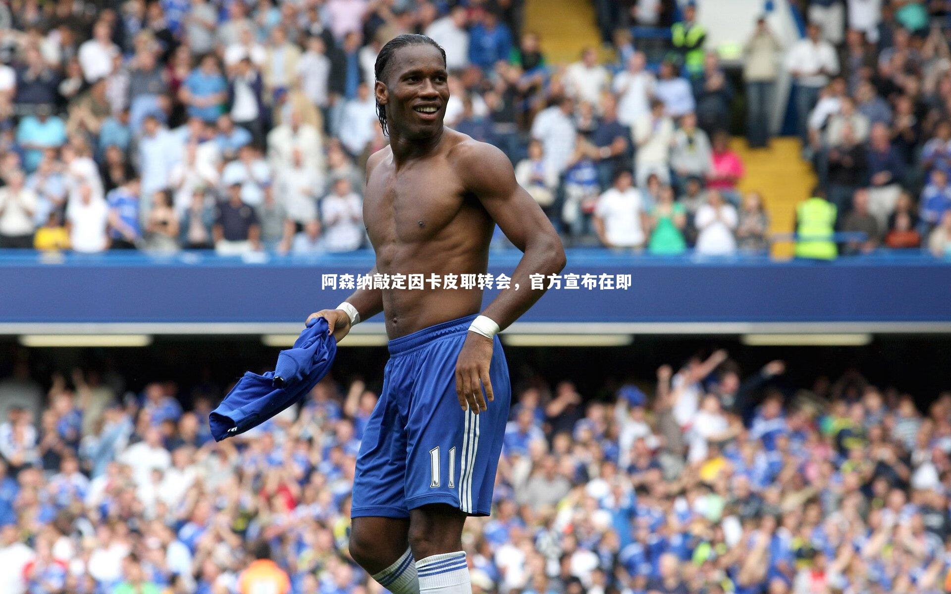 阿森纳敲定因卡皮耶转会，官方宣布在即