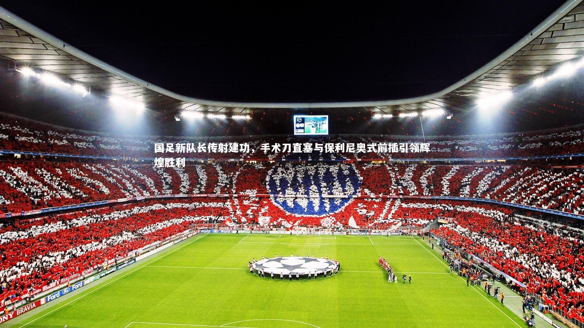 国足新队长传射建功，手术刀直塞与保利尼奥式前插引领辉煌胜利